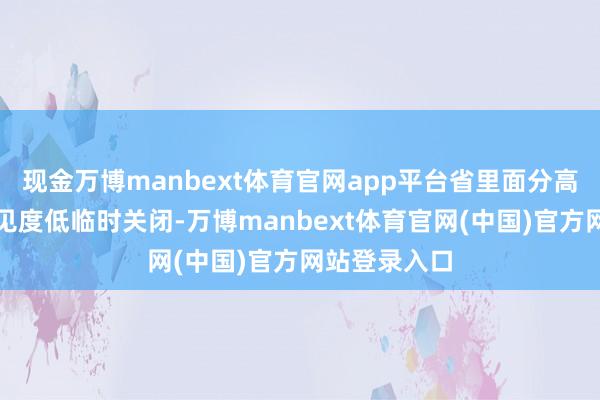 现金万博manbext体育官网app平台省里面分高速公路因能见度低临时关闭-万博manbext体育官网(中国)官方网站登录入口