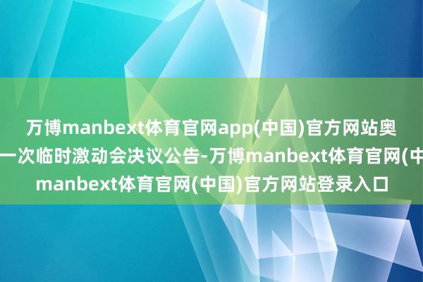 万博manbext体育官网app(中国)官方网站奥精医疗露出2026年第一次临时激动会决议公告-万博manbext体育官网(中国)官方网站登录入口