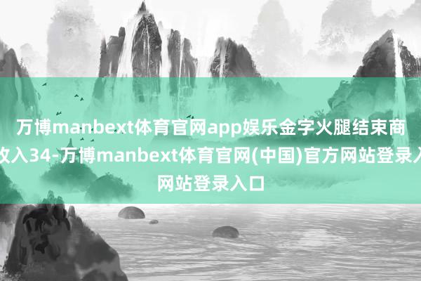 万博manbext体育官网app娱乐金字火腿结束商业收入34-万博manbext体育官网(中国)官方网站登录入口